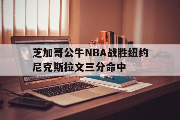 包含芝加哥公牛NBA战胜纽约尼克斯拉文三分命中的词条